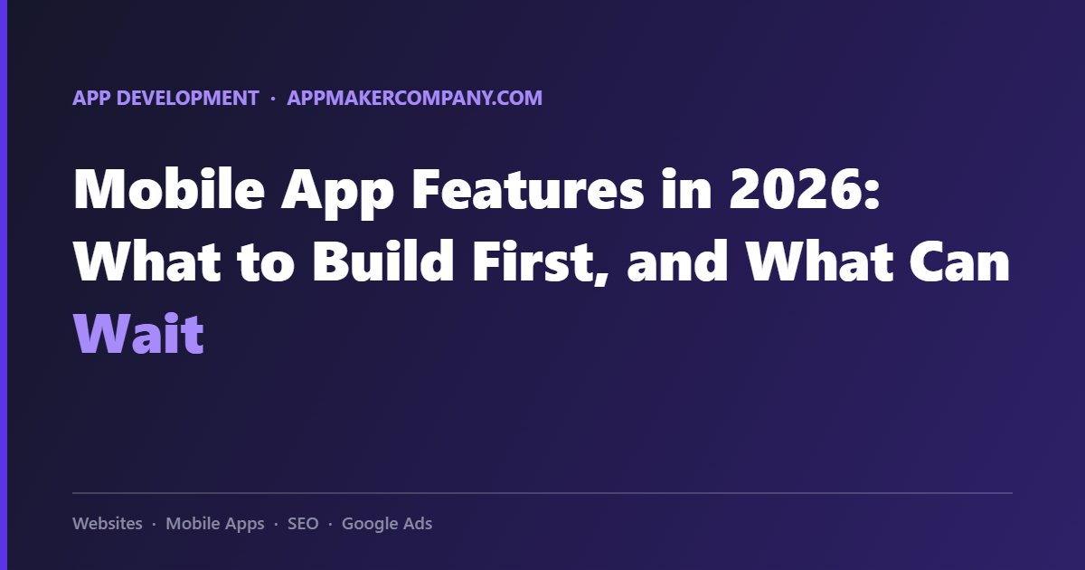 Mobile App Features in 2026: What to Build First, and What Can Wait